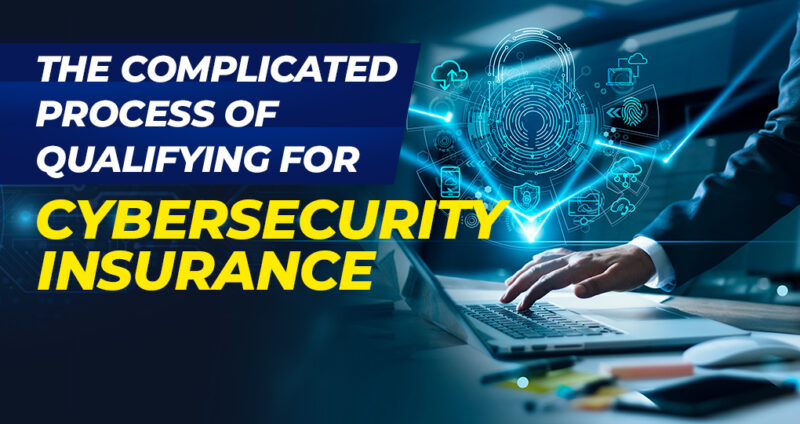 The Complicated Process Of Qualifying For Cybersecurity Insurance