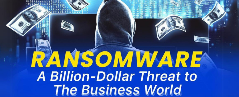 Ransomware: A Billion-Dollar Threat to The Business World