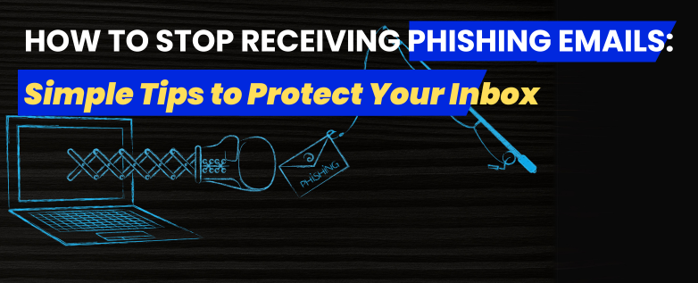 How to Stop Receiving Phishing Emails: Simple Tips to Protect Your Inbox