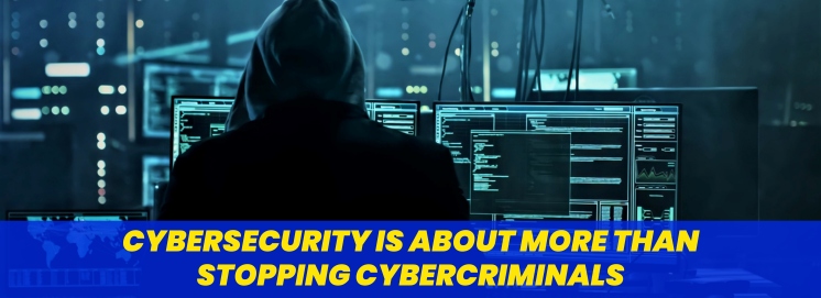 Cybersecurity Is About More Than Stopping Cybercriminals
